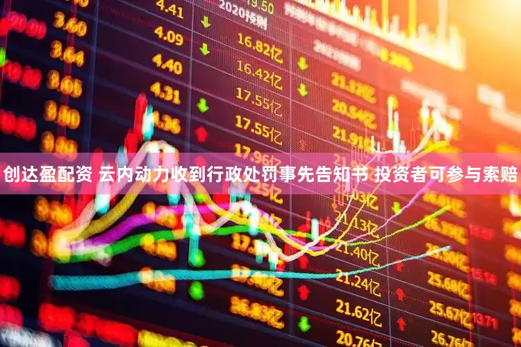 创达盈配资 云内动力收到行政处罚事先告知书 投资者可参与索赔